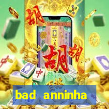 bad anninha conteudo gratis